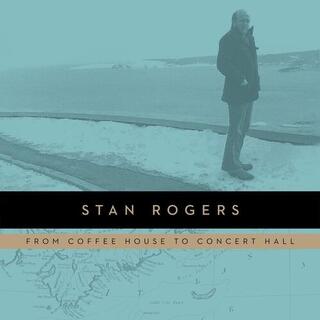 STAN ROGERS - From Coffeehouse To Concert Hall