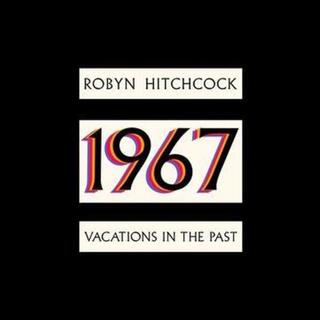 ROBYN HITCHCOCK - 1967: Vacations In The Past