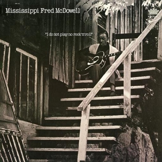 MISSISSIPPI ... MCDOWELL - I Do Not Play No Rock'...