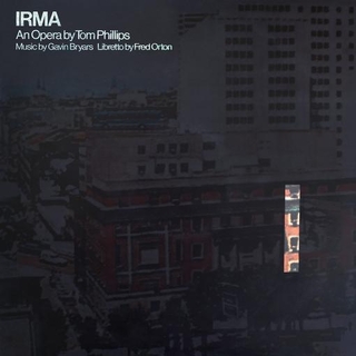 TOM PHILLIPS / GAVIN BRYARS / FRED ORTON - Irma - An Opera By Tom Phillips. Music By Gavin Bryars. Libretto By Fred Orton