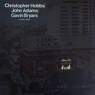CHRISTOPHER HOBBS / JOHN ADAMS &amp; GAVIN BRYARS - Ensemble Pieces