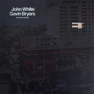 JOHN WHITE &amp; GAVIN BRYARS - Machine Music