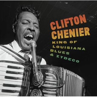 CLIFTON CHENIER - King Of Louisiana Blues &amp; Zydeco