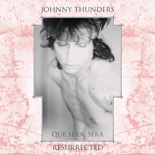 JOHNNY THUNDERS - Que Sera Sera: Resurrected