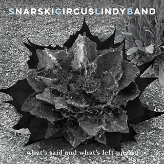 SNARSKICIRCUSLINDYBAND - What's Said And What's Left Unsaid