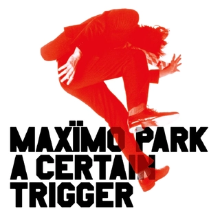 MAXIMO PARK - A Certain Trigger/missing Songs