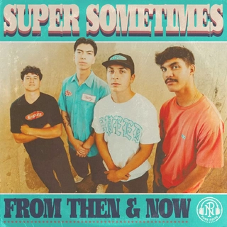 SUPER SOMETIMES - From Then &amp; Now