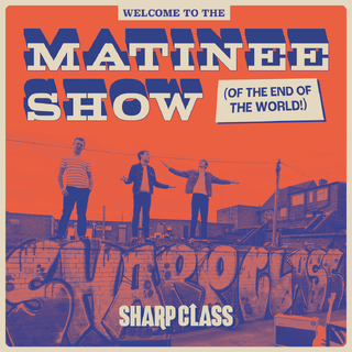 SHARP CLASS - Welcome To The Matinee Show (Of The End Of The World)