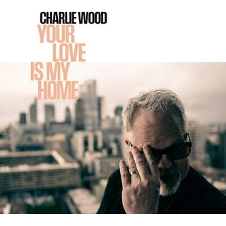 CHARLIE WOOD - Your Love Is My Home